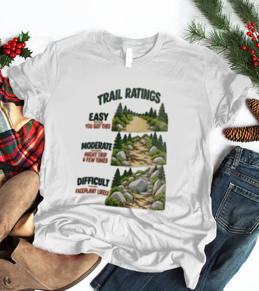 Trail Ratings Easy You Got This Moderate Might Trip A Few Times Difficult Acceptable Injury T-Shirt