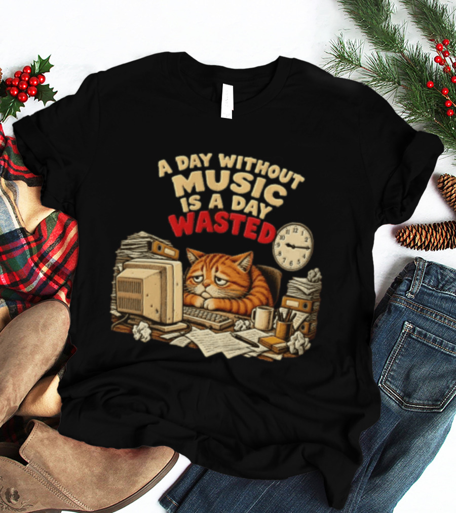 A Day Without Music Is A Day Wasted Sad Orange Cat Office Desk Motivation T-Shirt