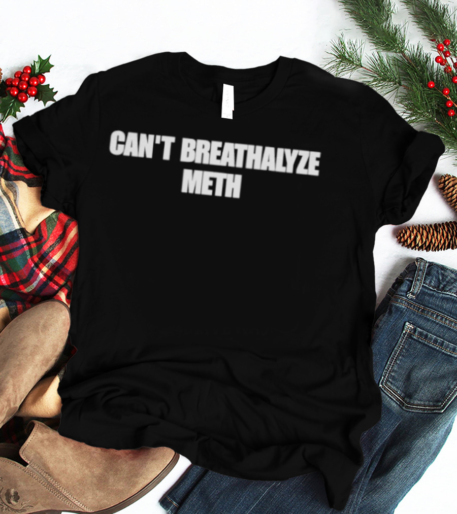 Can't Breathalyze Meth T-Shirt