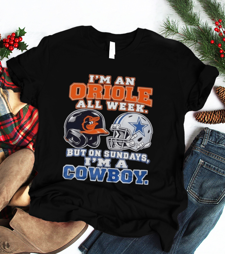 I'm An Oriole All Week But On Sundays I'm A Cowboy Orioles Helmet Cowboys Helmet T-Shirt