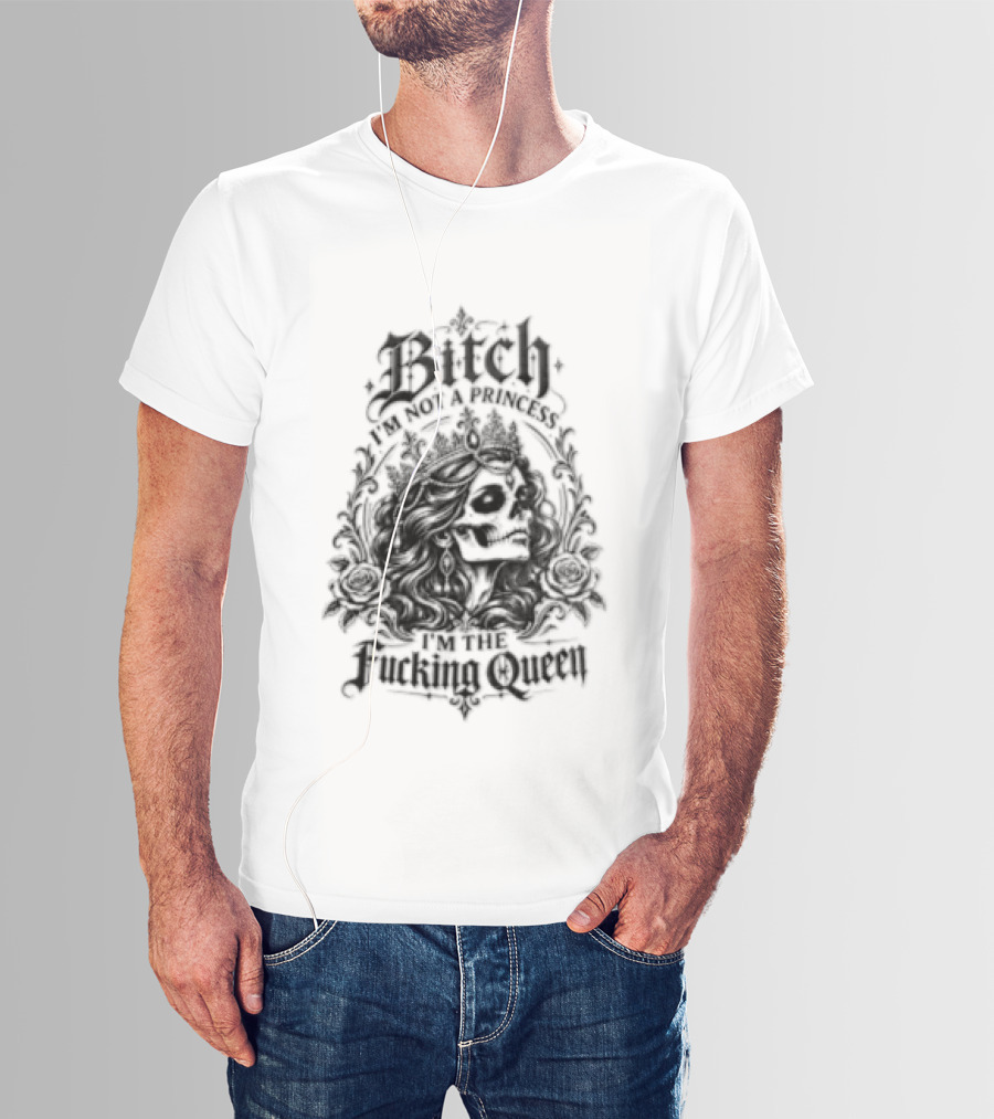 Bitch I Am Not A Princess I Am The Fucking Queen Crown T-Shirt