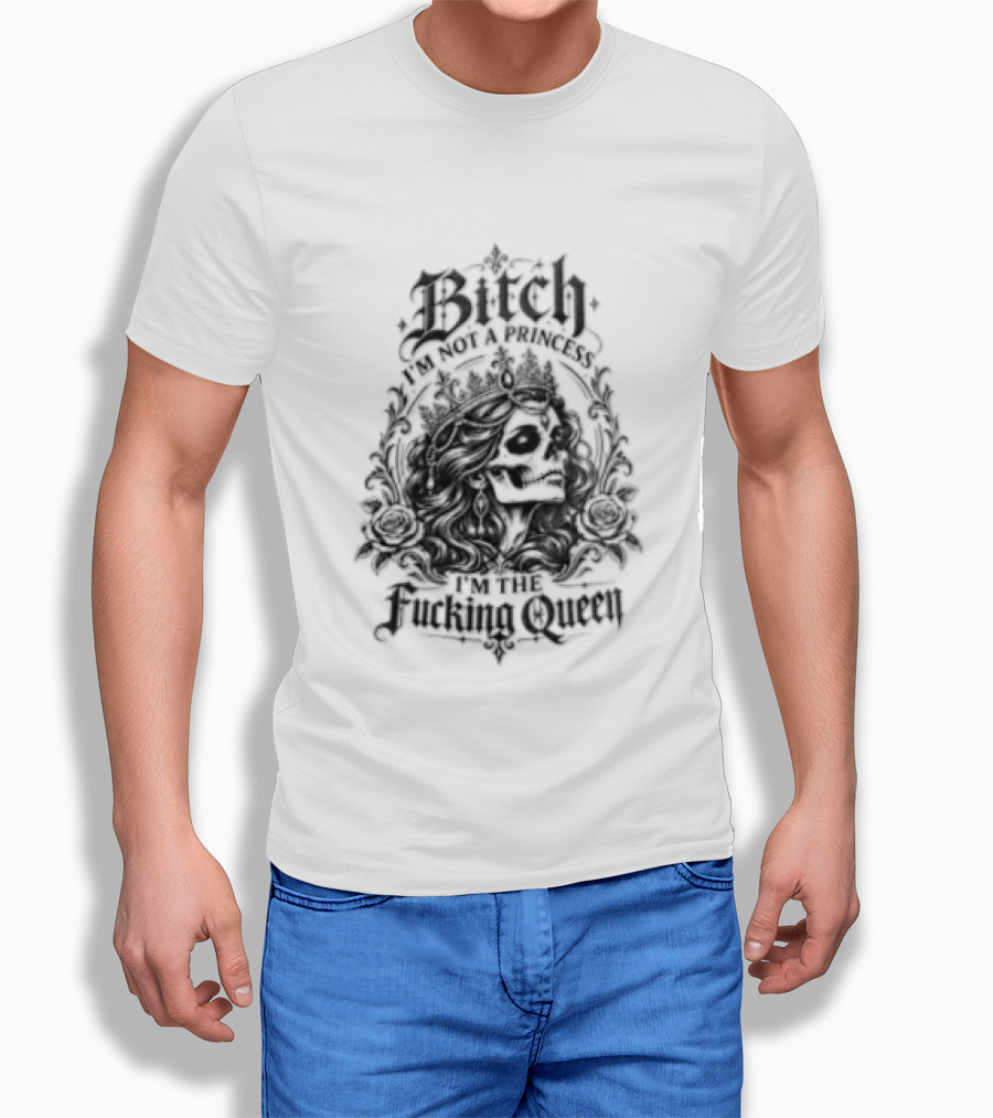 Bitch I Am Not A Princess I Am The Fucking Queen Crown T-Shirt