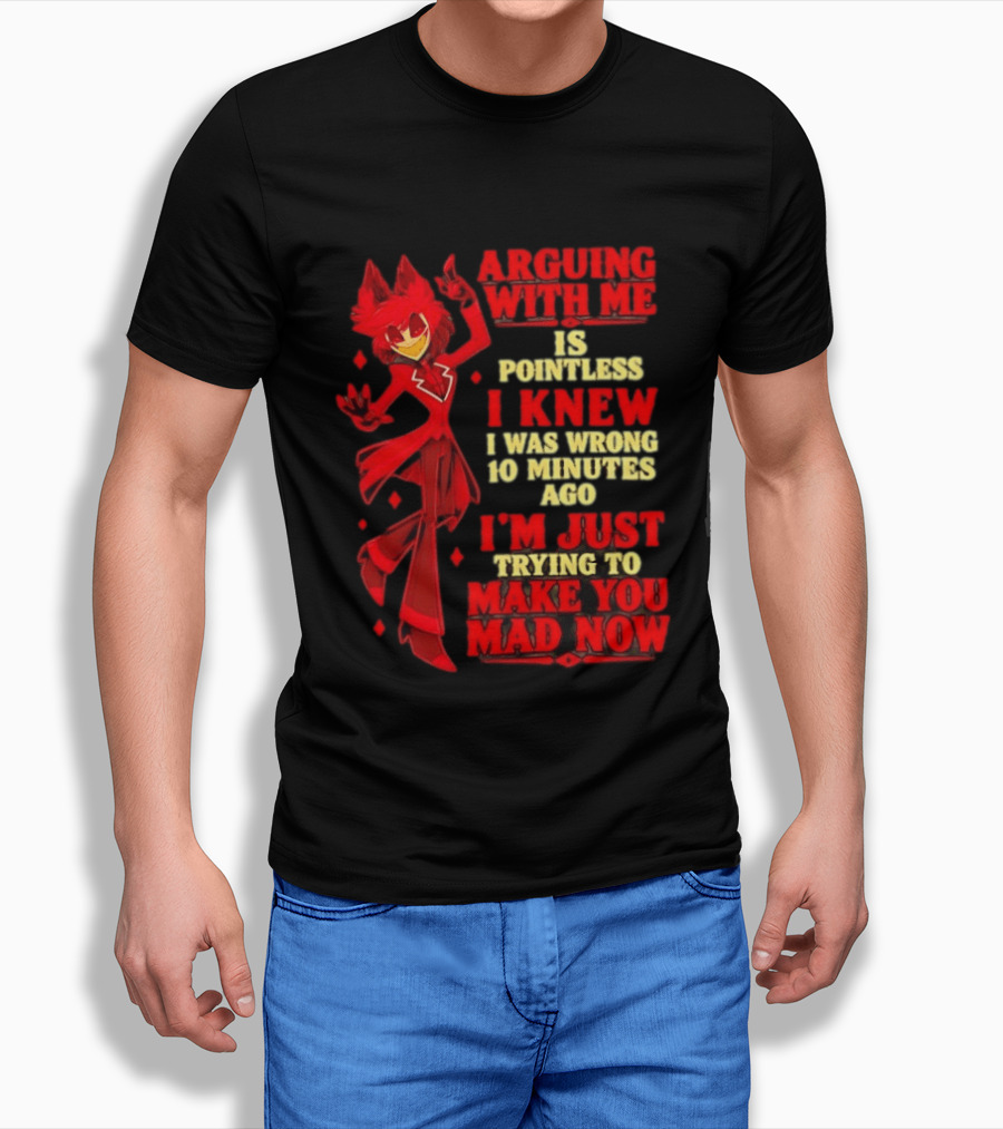 Alastor Hazbin Hotel Arguing With Me Is Pointless I Knew I Was Wrong 10 Minutes Ago I'm Just Trying To Make You Mad Now T-Shirt