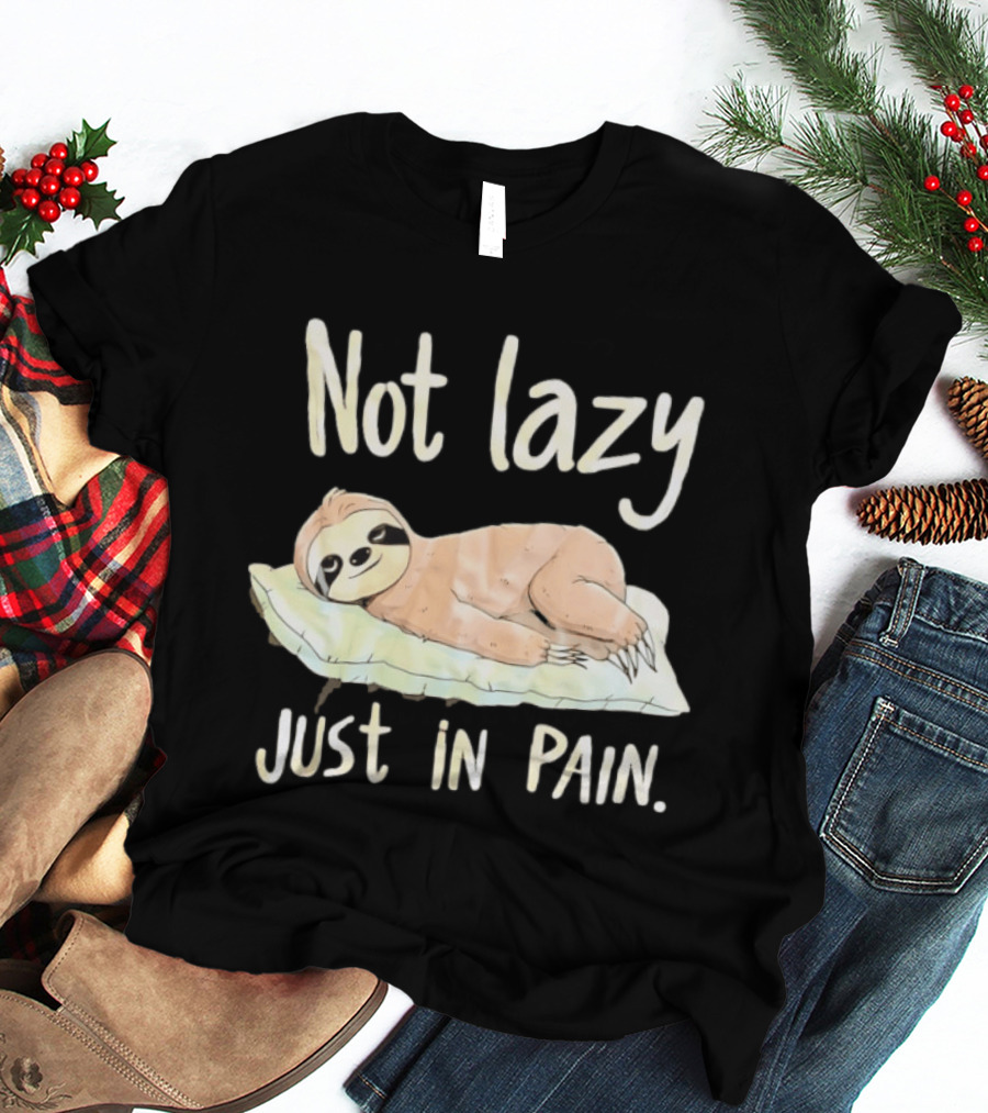 Not Lazy Just In Pain Sloth Humor T-Shirt