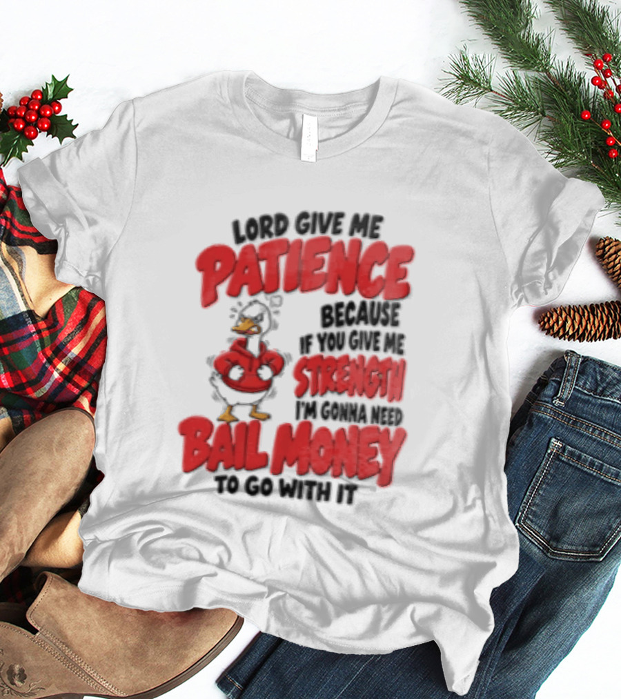 Lord Give Me Patience Strength Bail Money Duck T-Shirt