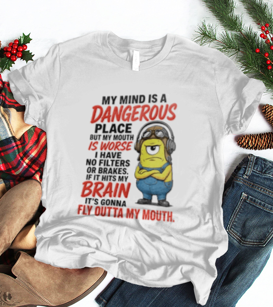 Minions My Mind Is A Dangerous Place My Brain Fly Outta My Mouth T-Shirt