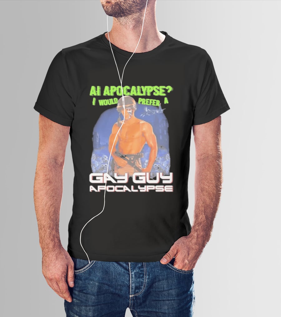 AI Apocalypse I Would Prefer A Gay Guy Apocalypse T-Shirt