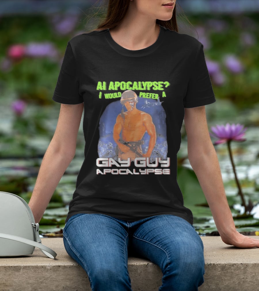 AI Apocalypse I Would Prefer A Gay Guy Apocalypse T-Shirt
