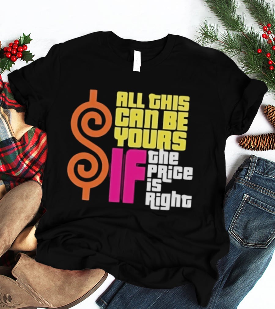 All This Can Be Yours If The Price Is Right Dollar T-Shirt