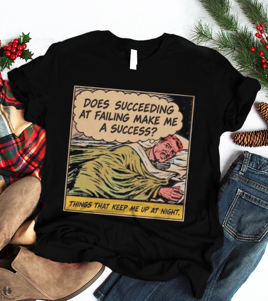 Does Succeeding At Failing Make Me A Success Things That Keep Me Up At Night Comic T-Shirt
