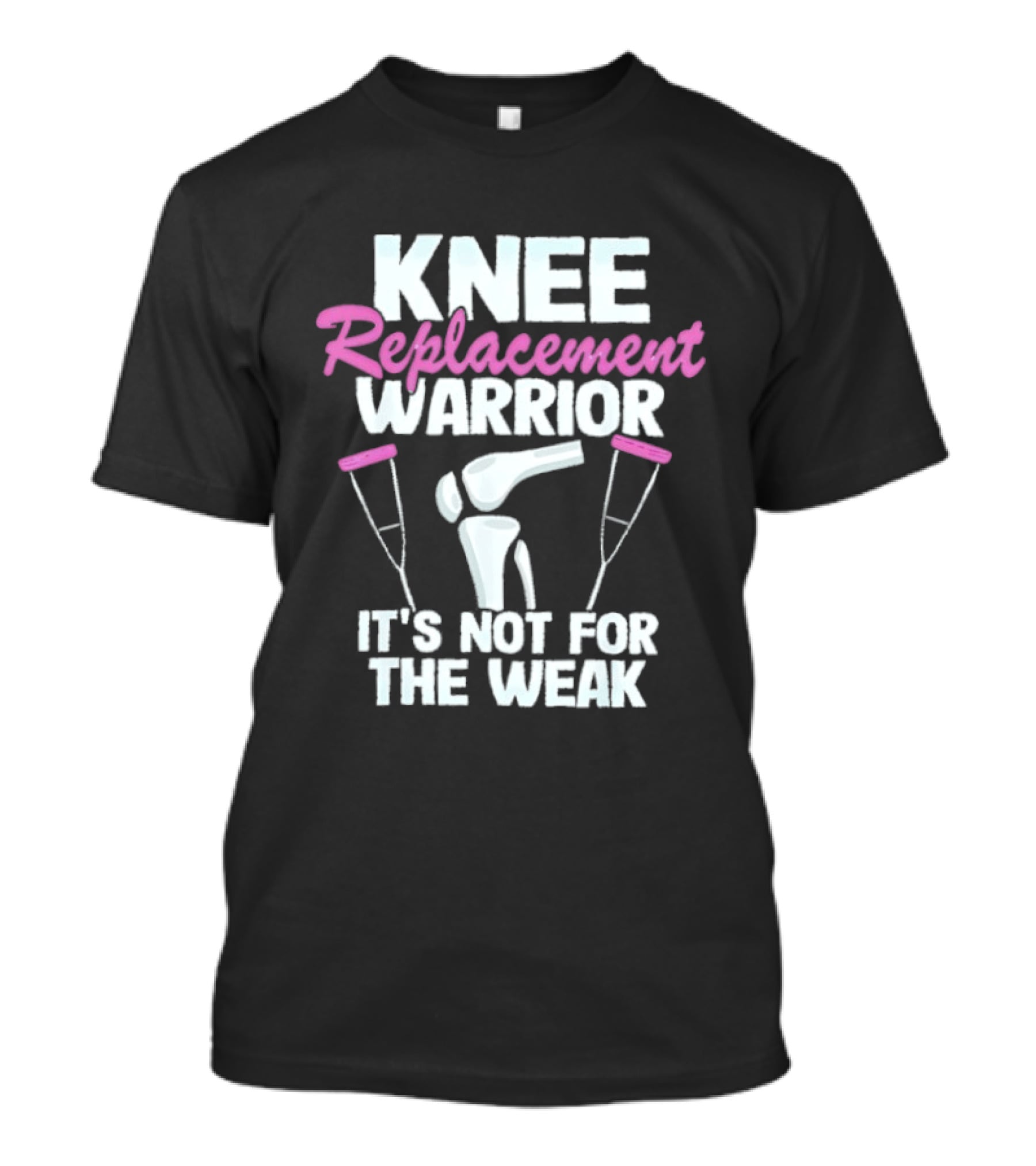 Knee Replacement Warrior It's Not For The Weak Bold Statement With Hip Joint And Crutches T-Shirt