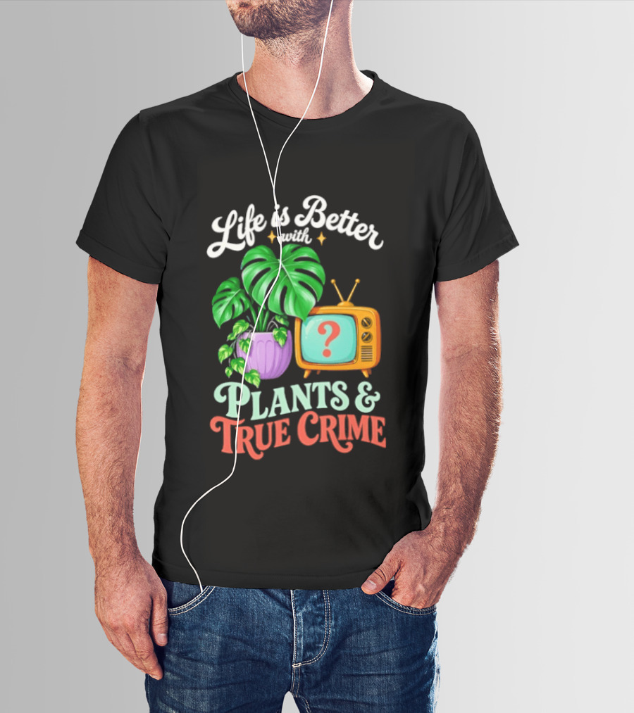 Life Is Better With Plants True Crime Vintage TV And Monstera T-Shirt