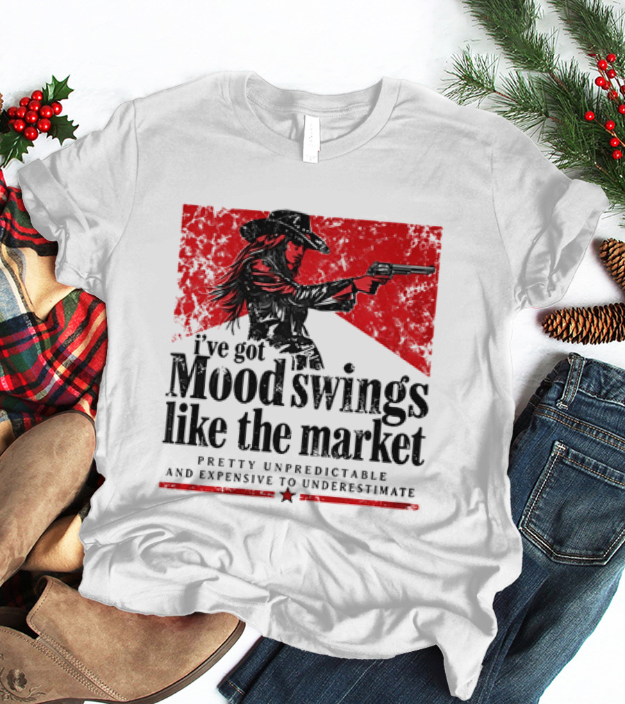 I've Got Mood Swings Like The Market Pretty Unpredictable And Expensive To Underestimate T-Shirt