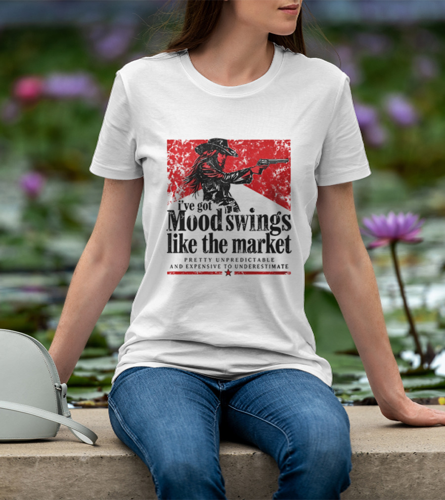 I've Got Mood Swings Like The Market Pretty Unpredictable And Expensive To Underestimate T-Shirt