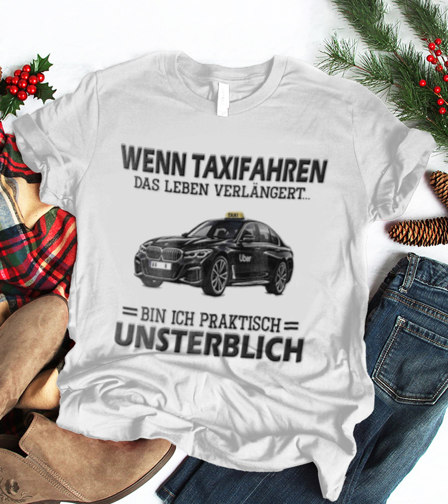 Unsterblich Mit BMW Sedan Wenn Taxifahren DAS Leben Verlangert T-Shirt