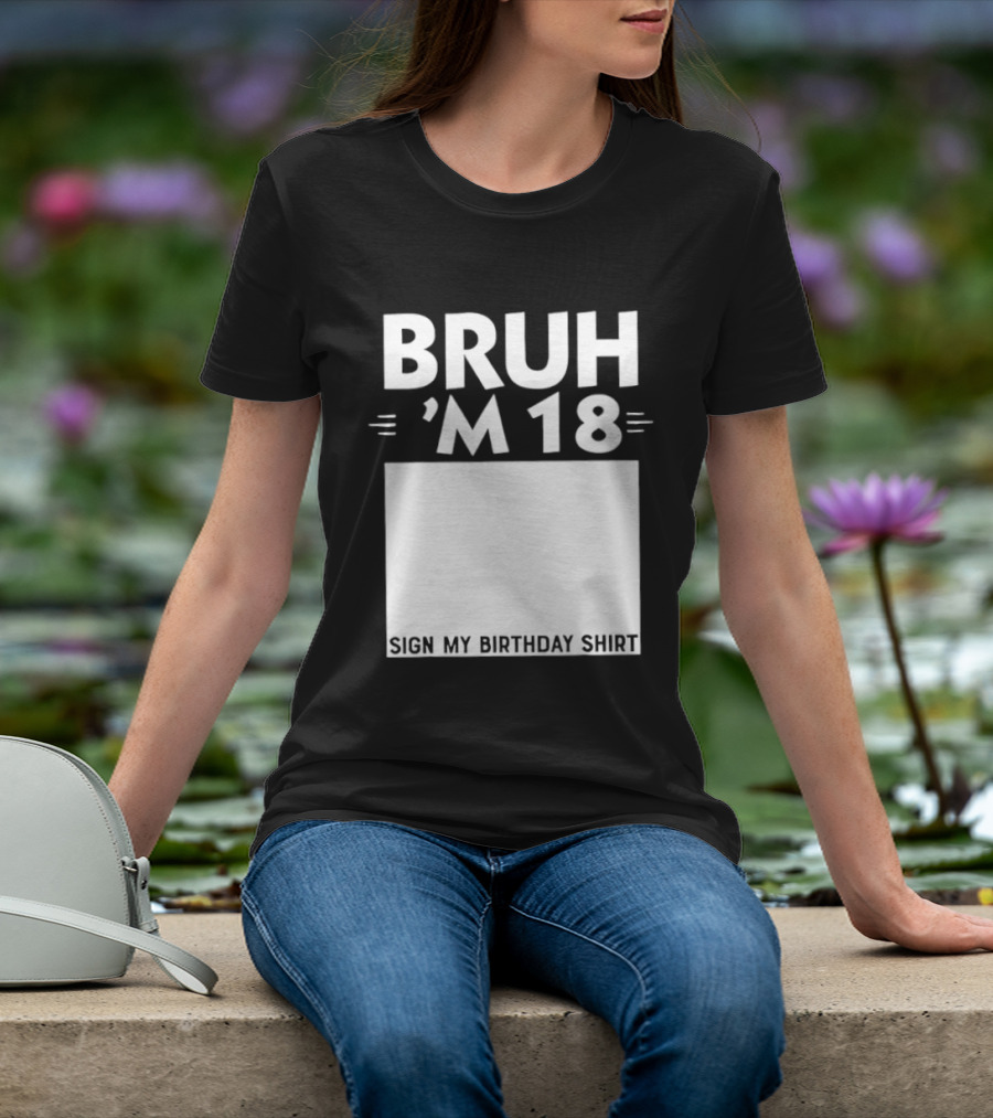 BRUH I'm 18 Sign My Birthday 18th Party T-Shirt