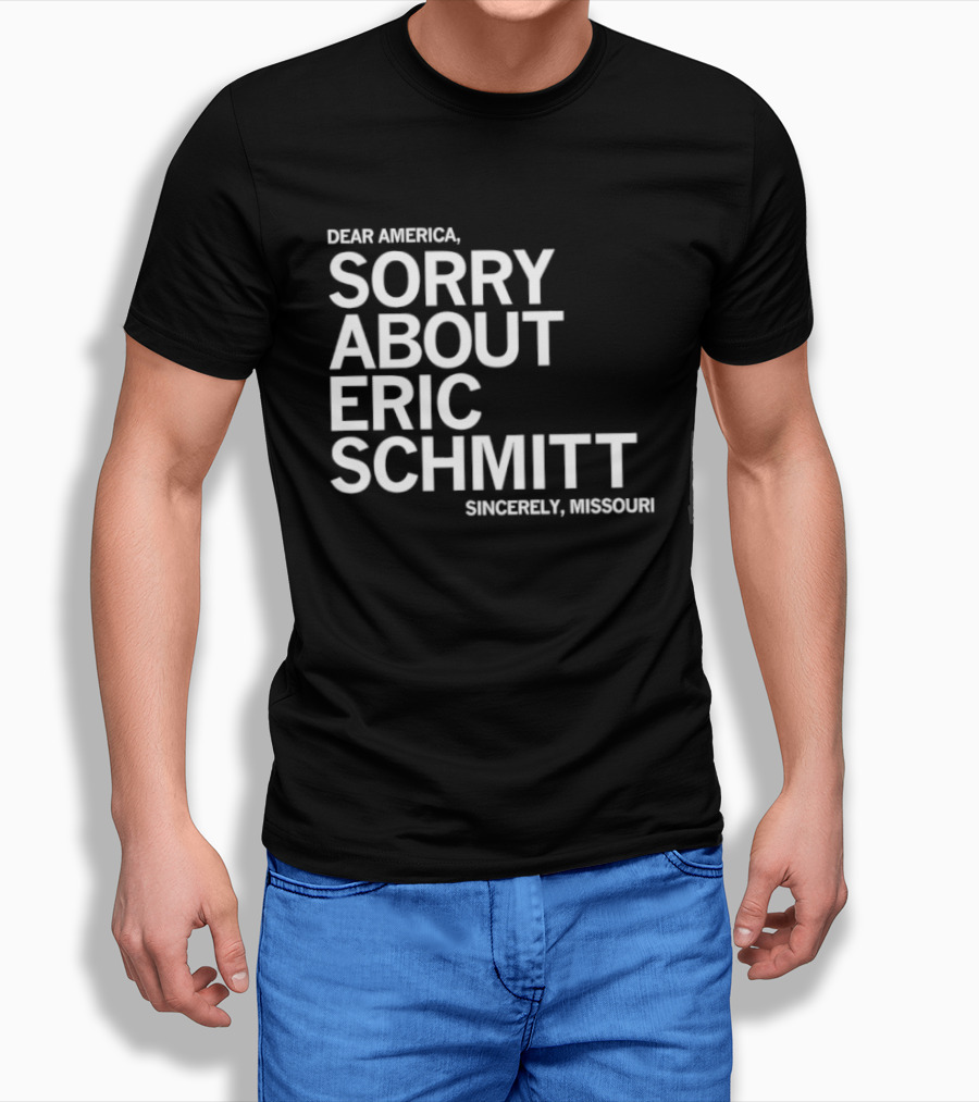 Dear America Sorry About Eric Schmitt Sincerely Missouri T-Shirt