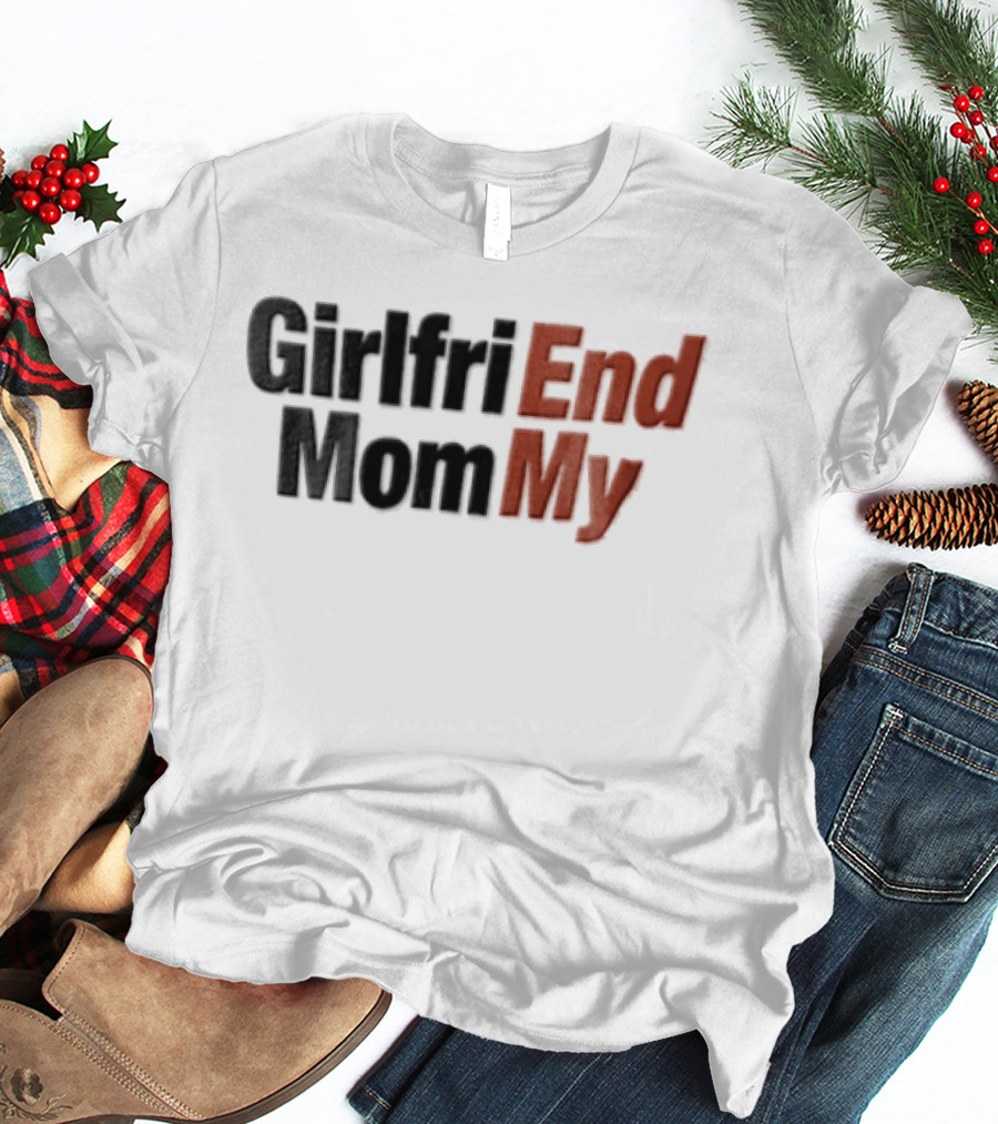 Girlfri End Mom My T-Shirt