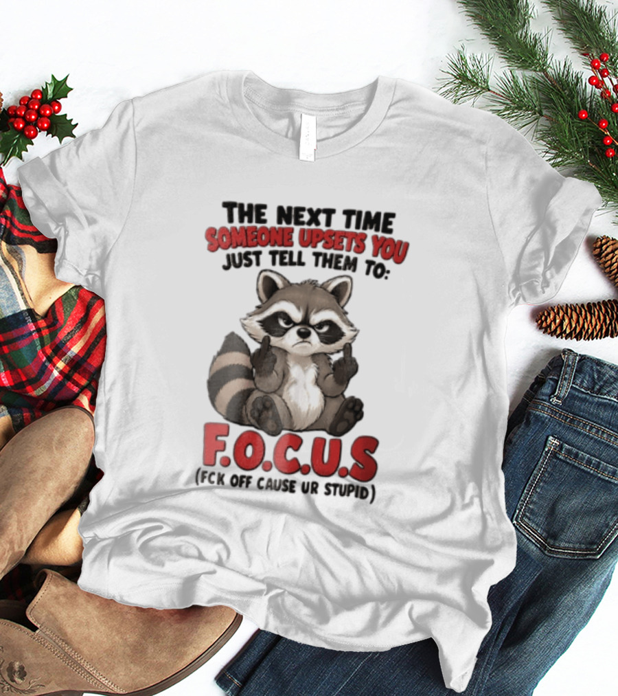 The Next Time Someone Upsets You Just Tell Them To FOCUS Raccoon Humor T-Shirt