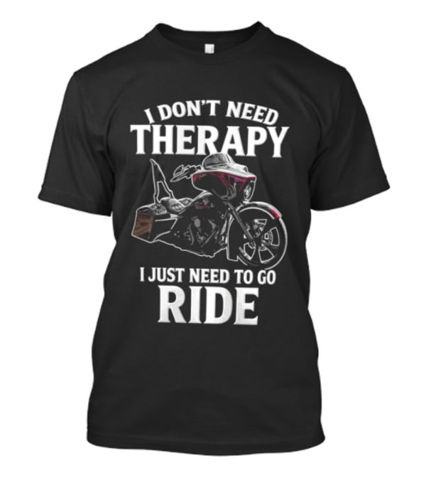 I Don't Need Therapy I Just Need To Go Ride Motorcycle Enthusiast Riding Adventure T-Shirt