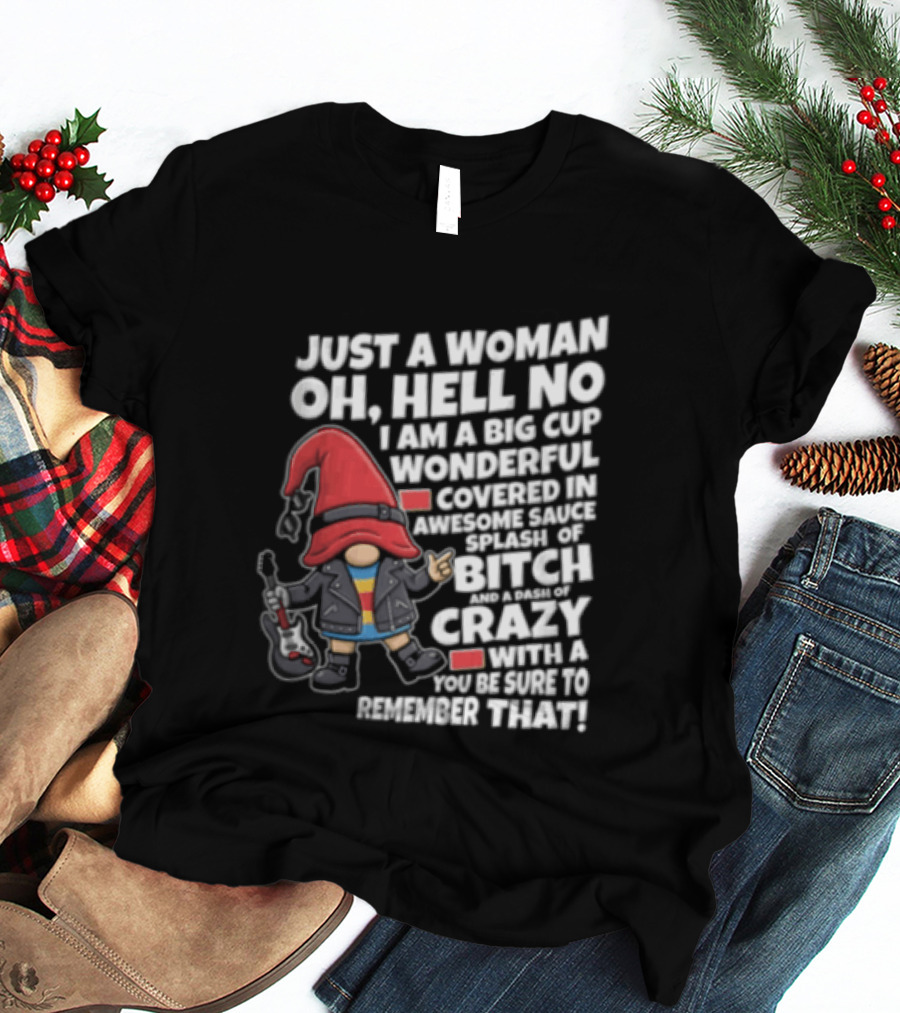 Just A Woman OH Hell NO I AM A BIG CUP Wonderful Covered IN Awesome Crazy T-Shirt