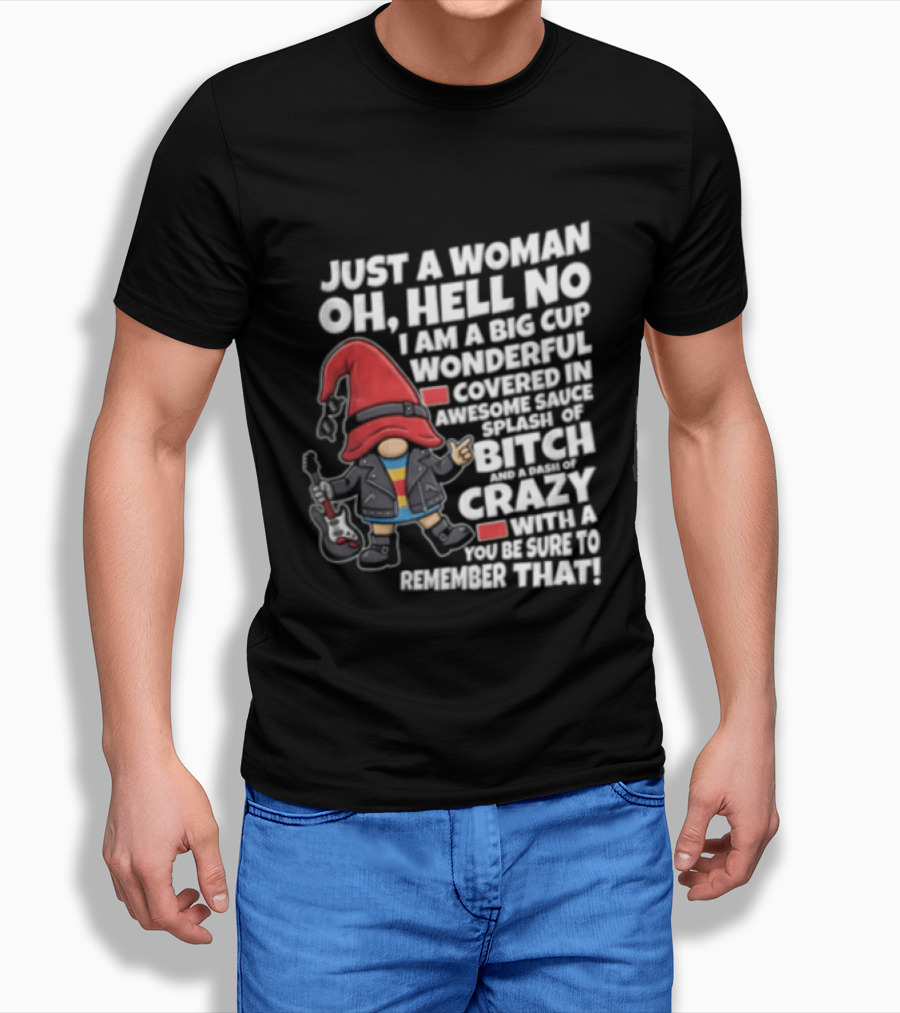 Just A Woman OH Hell NO I AM A BIG CUP Wonderful Covered IN Awesome Crazy T-Shirt