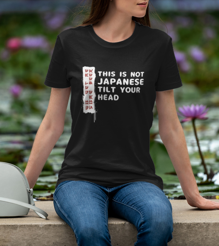 This Is Not Japanese Tilt Your Head Go Get Some Beer T-Shirt
