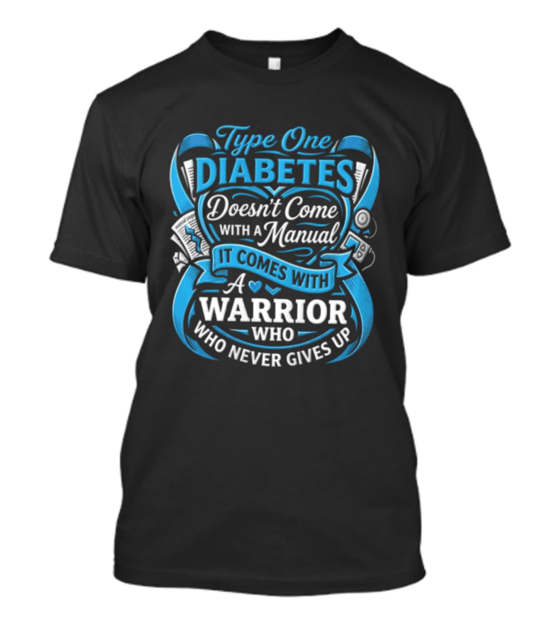 Type One Diabetes Doesn't Come With A Manual It Comes With A Warrior Who Never Gives Up T-Shirt