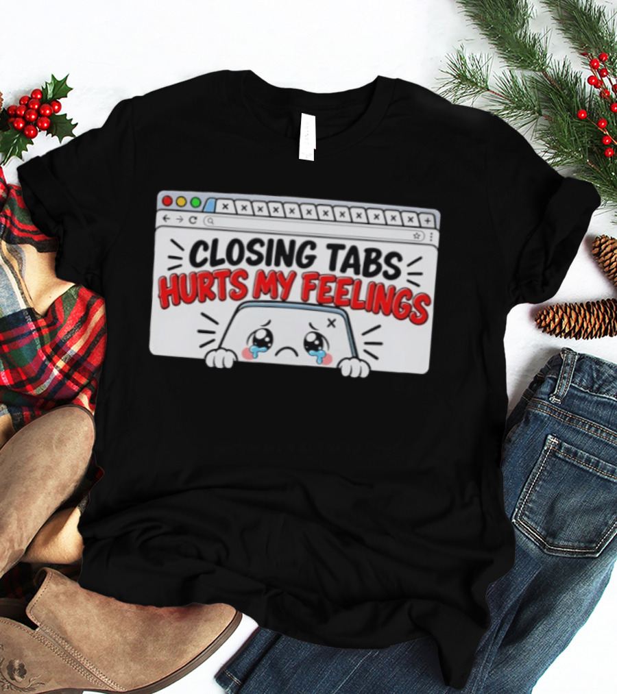 Closing Tabs Hurts My Feelings Cute Crying Tab Browser Meme T-Shirt