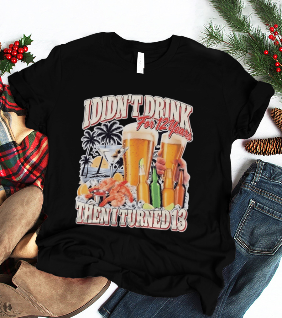 I Didn't Drink For 12 Years Then I Turned 13 Tropical Drink Humor Beach Scene T-Shirt