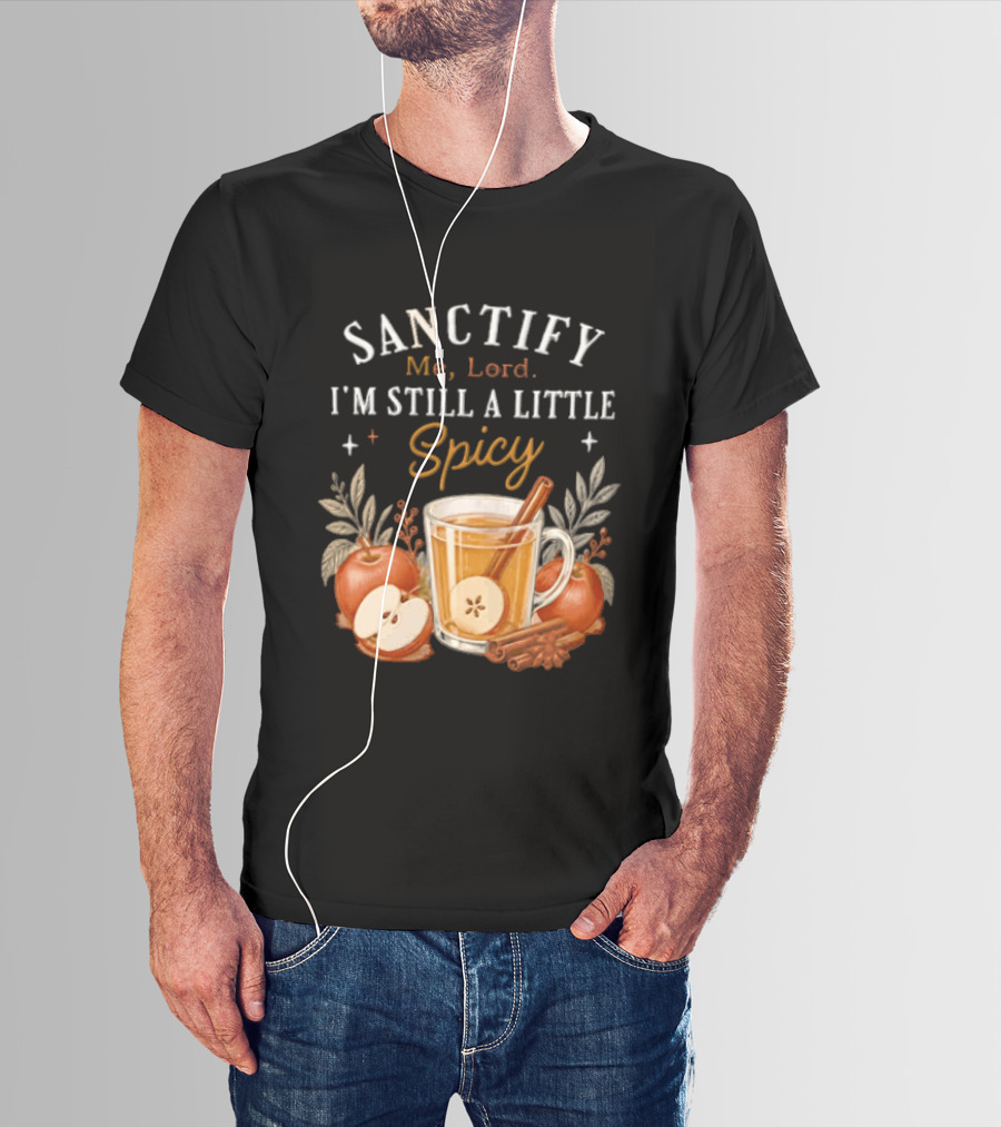Sanctify Me Lord I'm Still A Little Spicy Cinnamon Apple Drink With Autumn Leaves T-Shirt