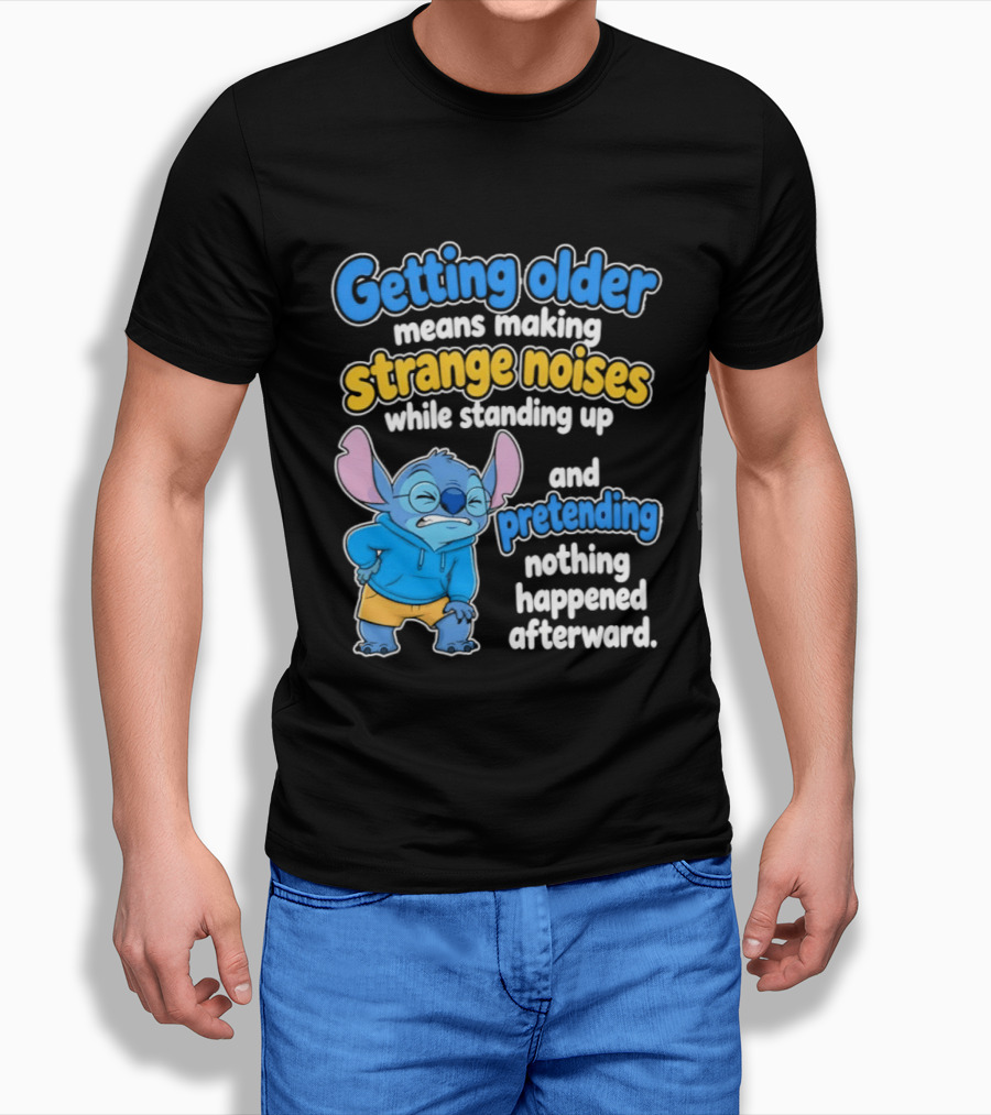 Getting Older Means Making Strange Noises While Standing Up And Pretending Nothing Happened Stitch T-Shirt