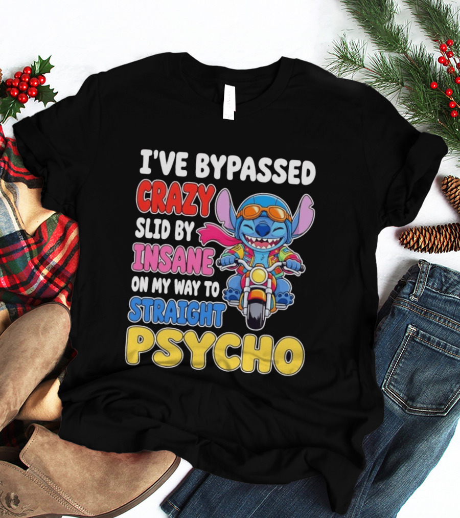 I've Bypassed Crazy Slid By Insane On My Way To Straight Psycho With Stitch Riding Motorcycle T-Shirt