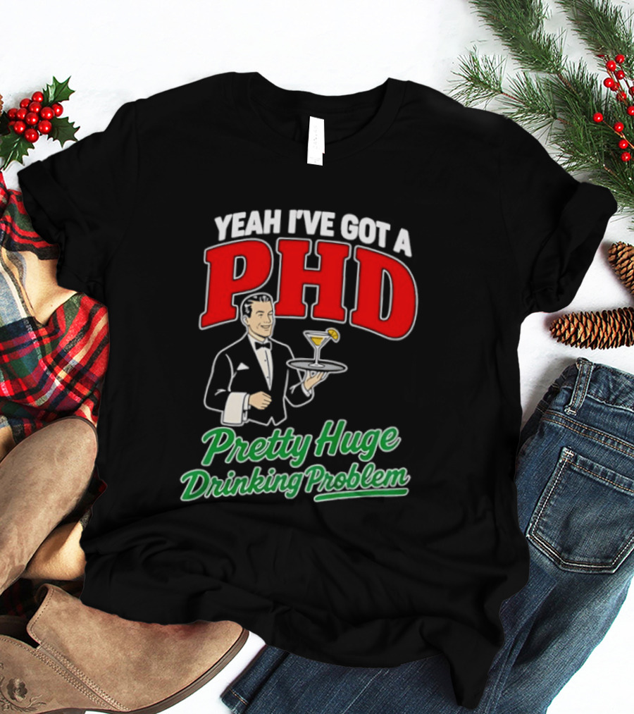 Yeah I've Got A PHD Pretty Huge Drinking Problem Bartender T-Shirt