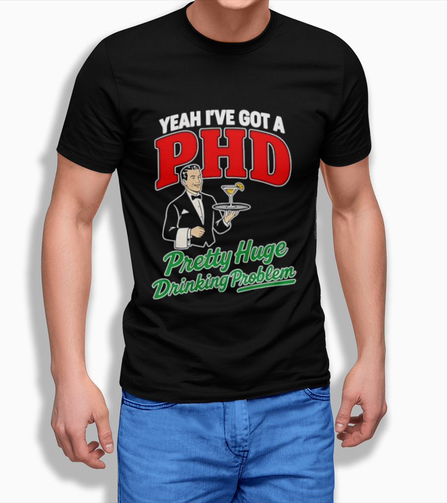 Yeah I've Got A PHD Pretty Huge Drinking Problem Bartender T-Shirt