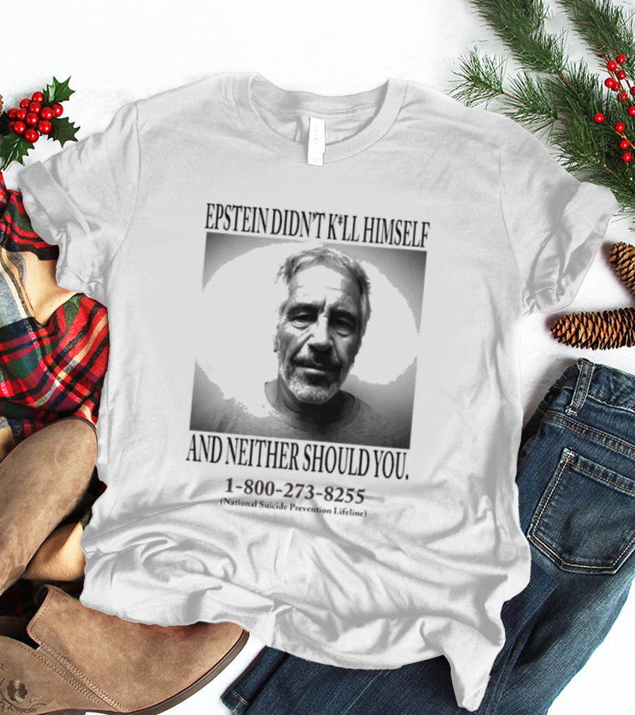 Epstein Didn't Kill Himself And Neither Should You 1 800 273 8255 National Suicide Prevention Lifeline T-Shirt