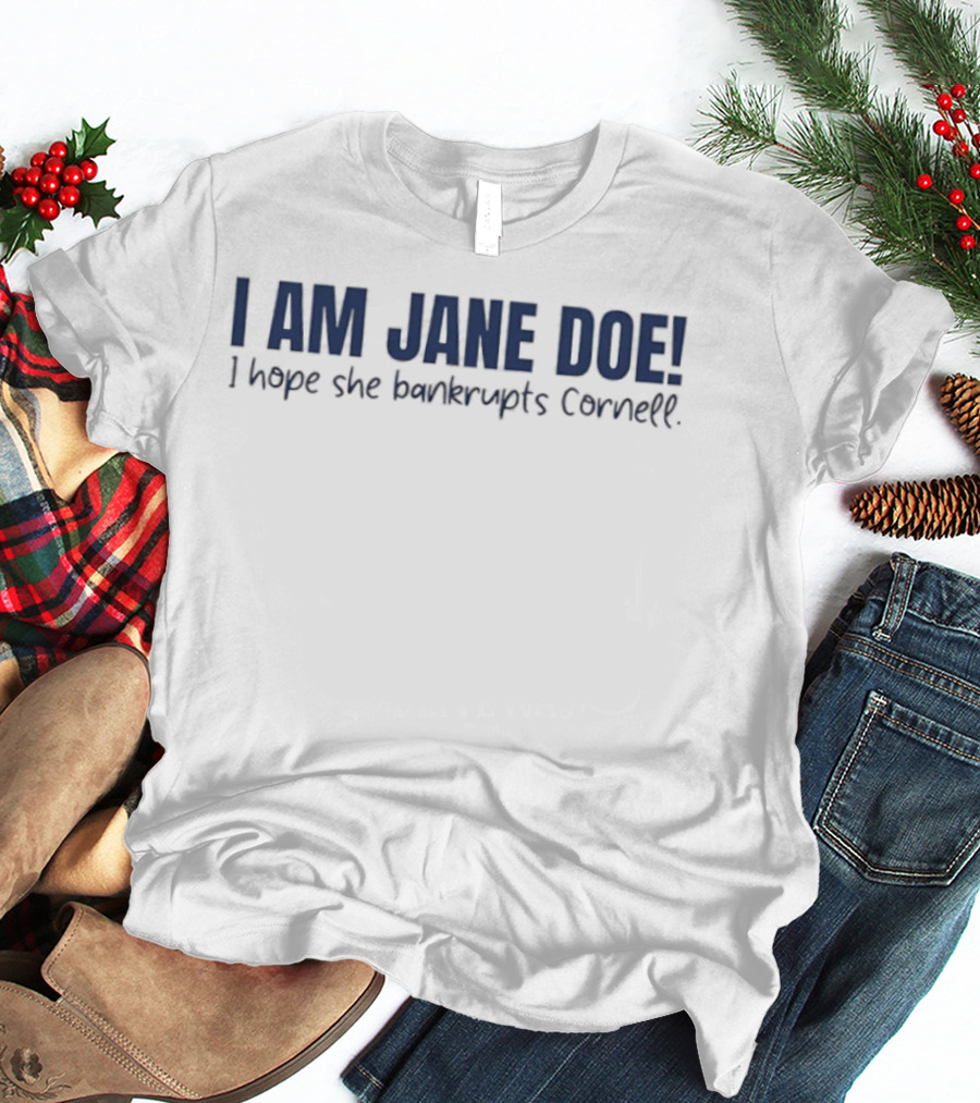 I Am Jane Doe I Hope She Bankrupts Cornell Message T-Shirt