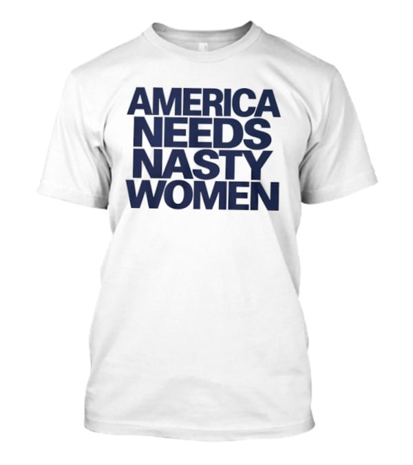 America Needs Nasty Women T-Shirt