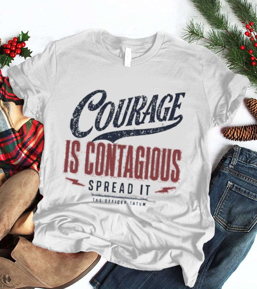 Courage Is Contagious Spread It The Officer Tatum T-Shirt