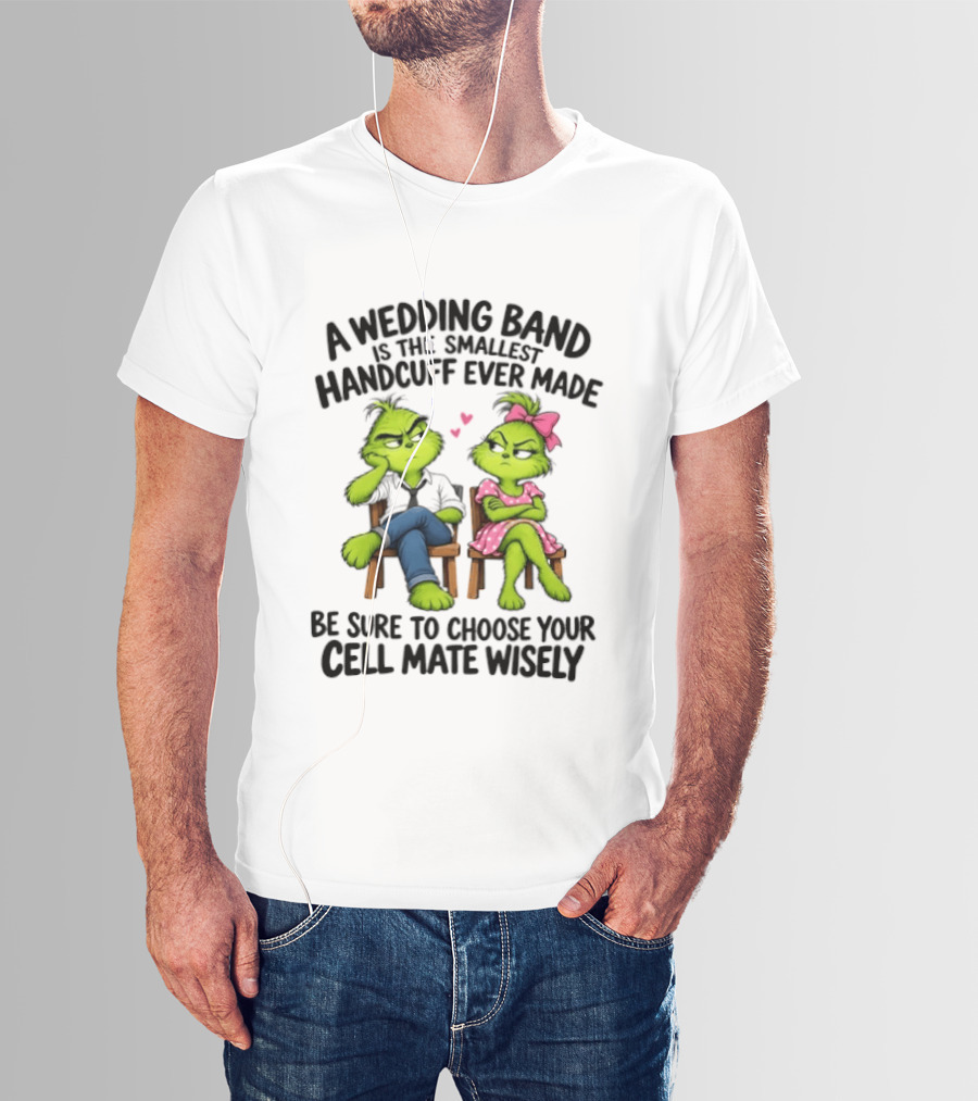 Grinch Wedding Band Smallest Handcuff Choose Cell Mate Wisely T-Shirt