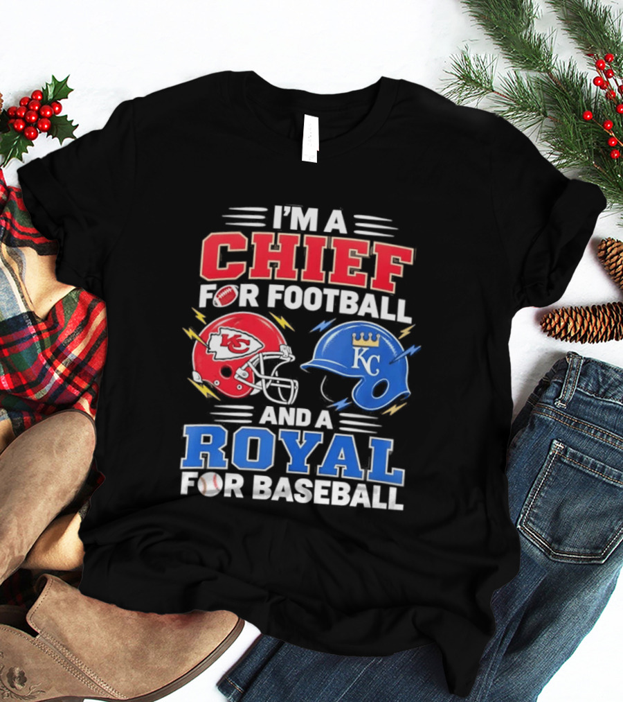 I'm A Chief For Football And A Royal For Baseball KC Sports Teams Fan T-Shirt