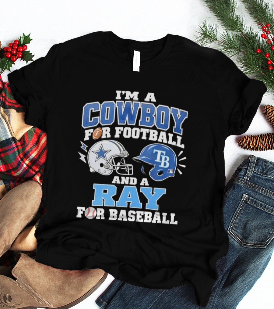 I'm A Cowboy For Football And A Ray For Baseball With Helmets And Sports T-Shirt