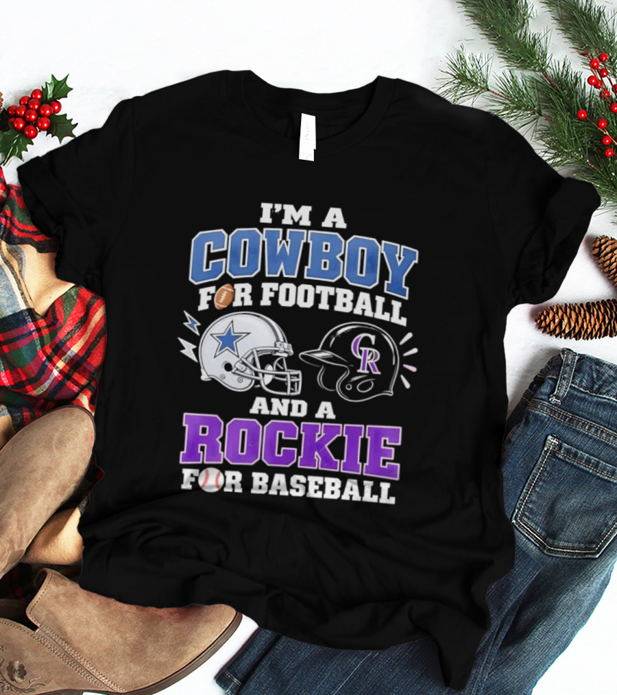 I'm A Cowboy For Football And A Rockie For Baseball With Helmets And Sports T-Shirt