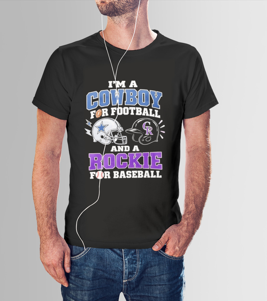 I'm A Cowboy For Football And A Rockie For Baseball With Helmets And Sports T-Shirt