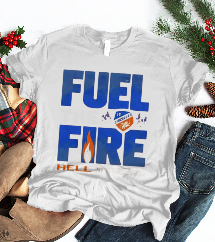 FC Cincinnati Fuel The Fire Hell Is Real T-Shirt