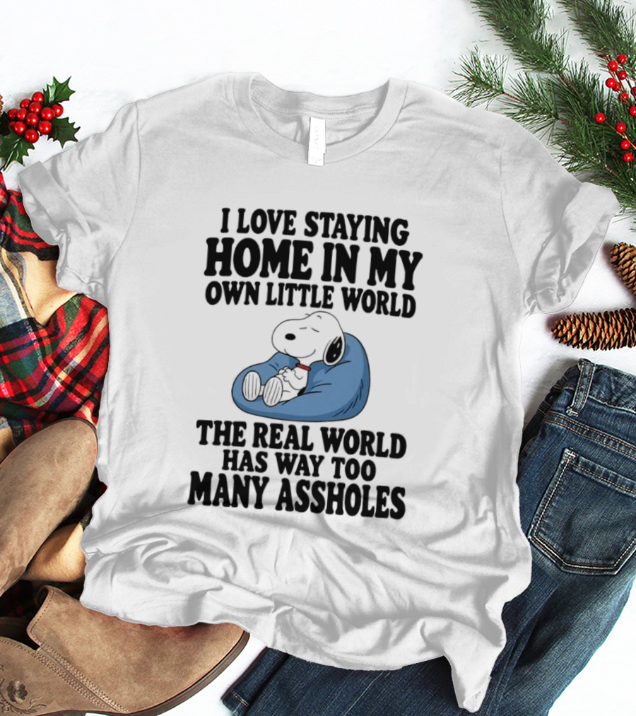 Snoopy I Love Staying Home In My Own Little World Real World Has Way Too Many T-Shirt