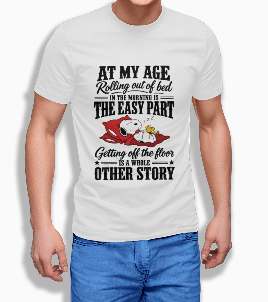 At My Age Rolling Out Of Bed In The Morning Is The Easy Part Getting Off The Floor Is A Whole Other Story T-Shirt