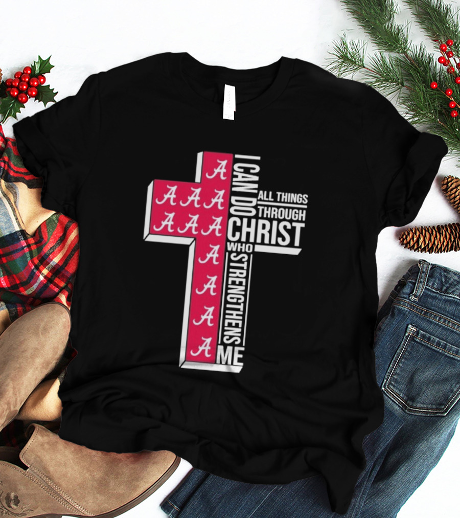 Alabama Crimson Tide I Can Do All Things Through Christ Who Strengthens Me Cross Christian Football Fan T-Shirt