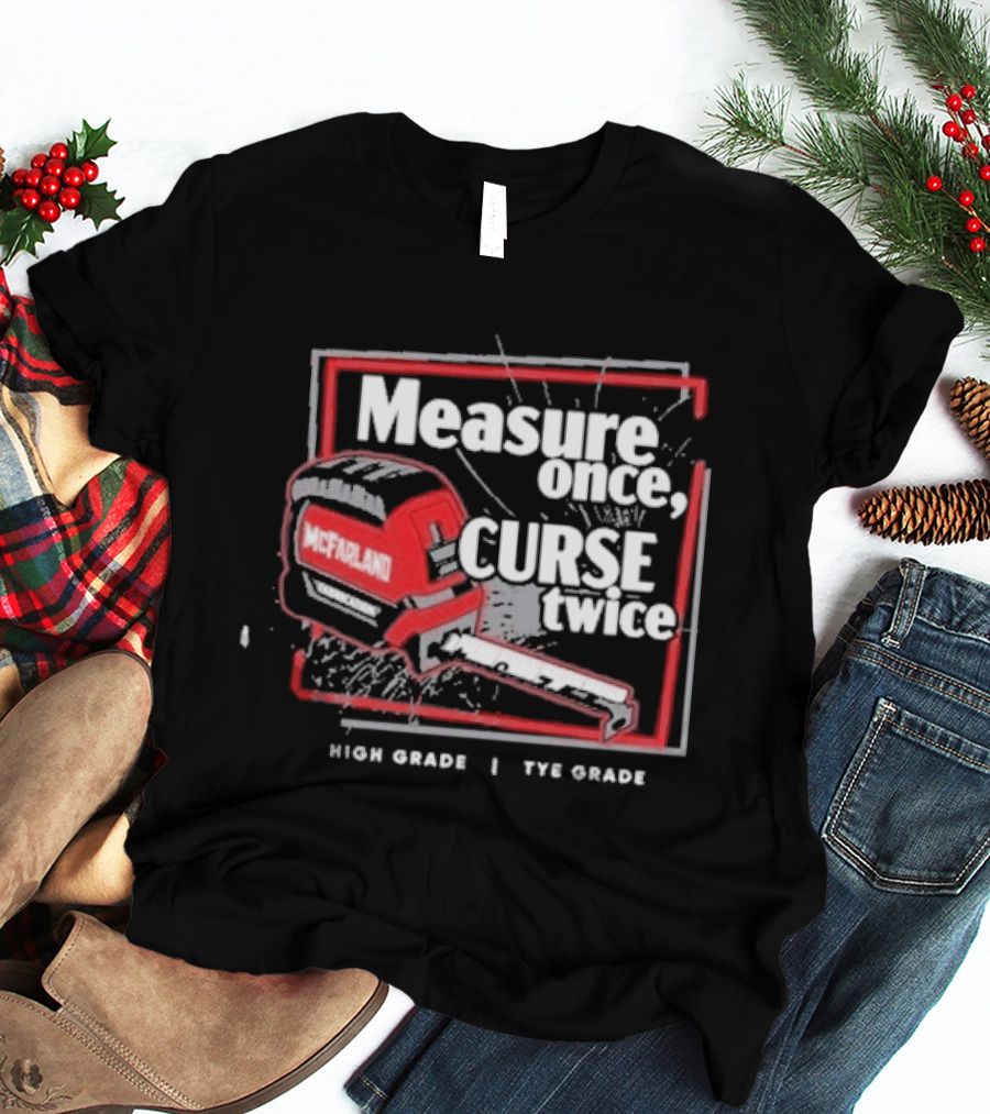 Cleetus Mcfarland Measure Once Curse Twice High Grade Tye Grade T-Shirt