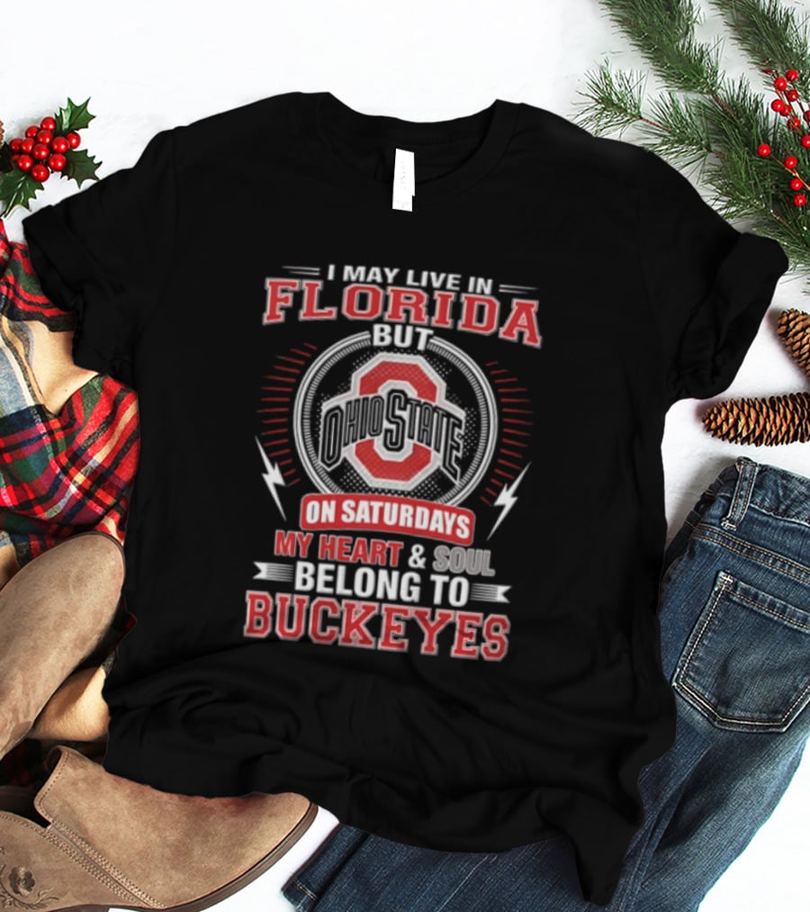 I May Live In Florida Ohio State On Saturdays My Heart And Soul Belong To Buckeyes T-Shirt